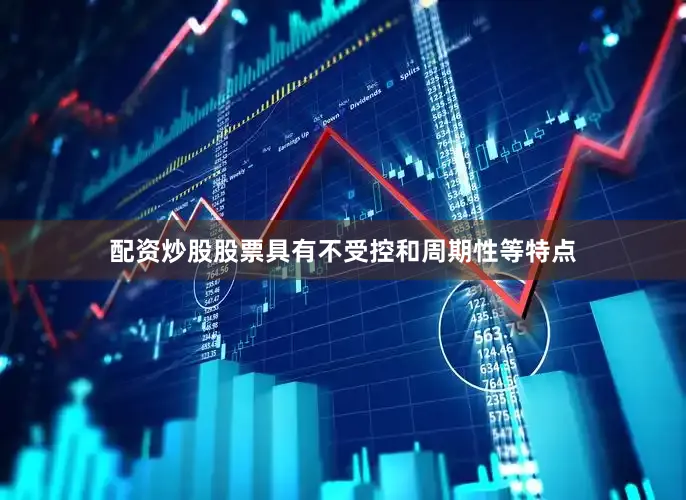 配资炒股股票具有不受控和周期性等特点