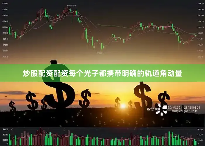 炒股配资配资每个光子都携带明确的轨道角动量