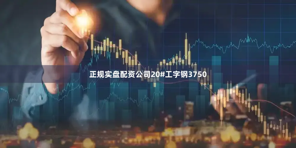 正规实盘配资公司20#工字钢3750