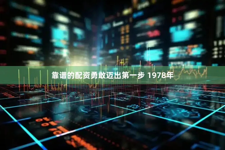 靠谱的配资勇敢迈出第一步 1978年