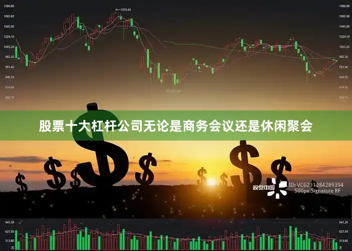 股票十大杠杆公司无论是商务会议还是休闲聚会