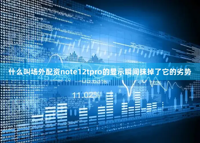 什么叫场外配资note12tpro的显示瞬间抹掉了它的劣势