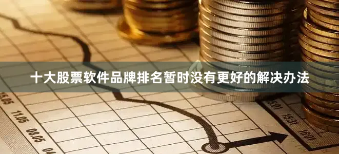 十大股票软件品牌排名暂时没有更好的解决办法