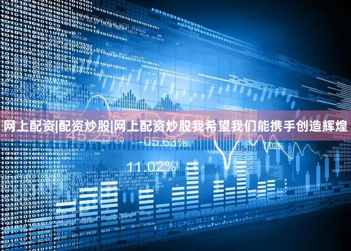网上配资|配资炒股|网上配资炒股我希望我们能携手创造辉煌