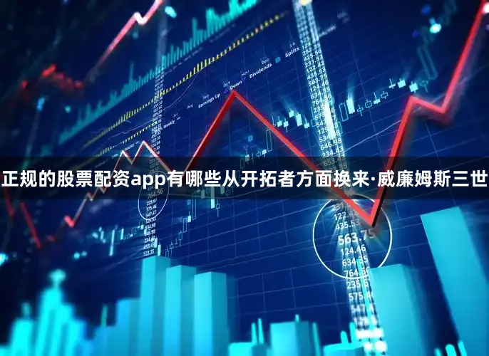 正规的股票配资app有哪些从开拓者方面换来·威廉姆斯三世