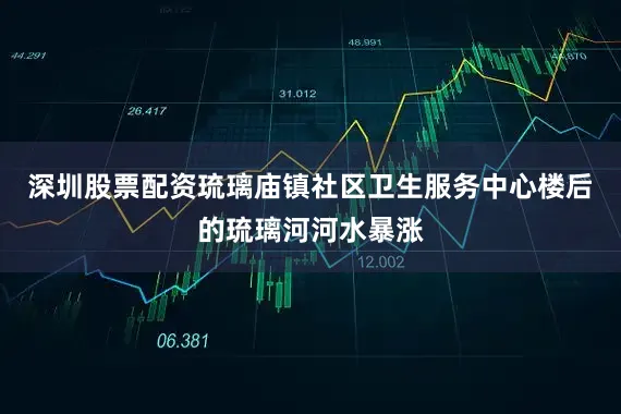 深圳股票配资琉璃庙镇社区卫生服务中心楼后的琉璃河河水暴涨