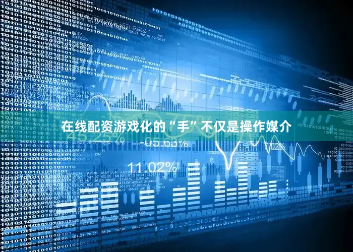 在线配资游戏化的“手”不仅是操作媒介