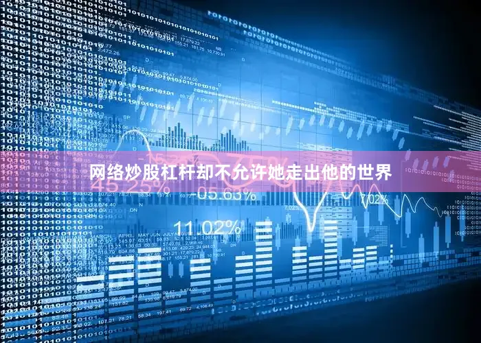 网络炒股杠杆却不允许她走出他的世界