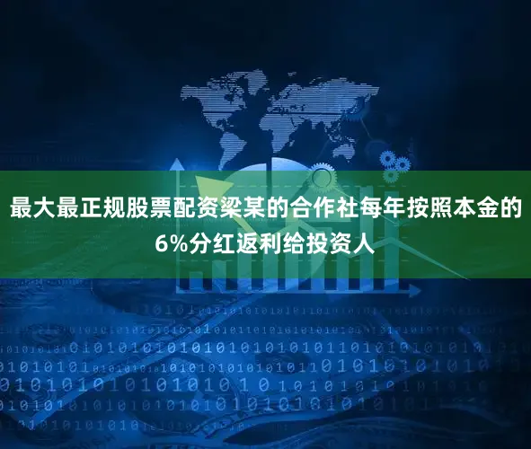 最大最正规股票配资梁某的合作社每年按照本金的6%分红返利给投资人