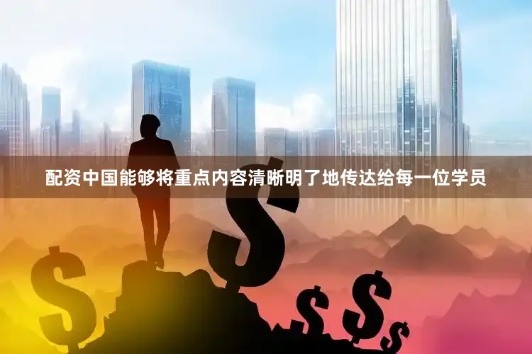 配资中国能够将重点内容清晰明了地传达给每一位学员